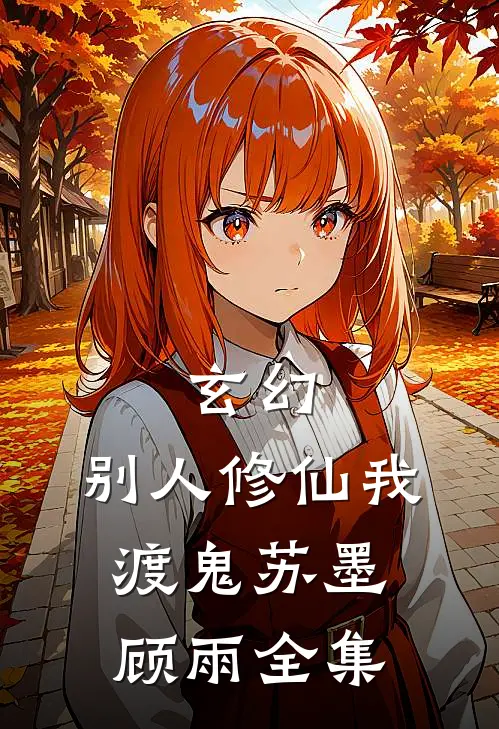 玄幻：别人修仙我渡鬼苏墨顾雨 全集