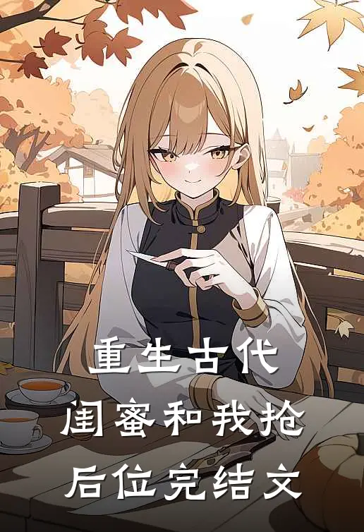重生古代,闺蜜和我抢后位完结文章