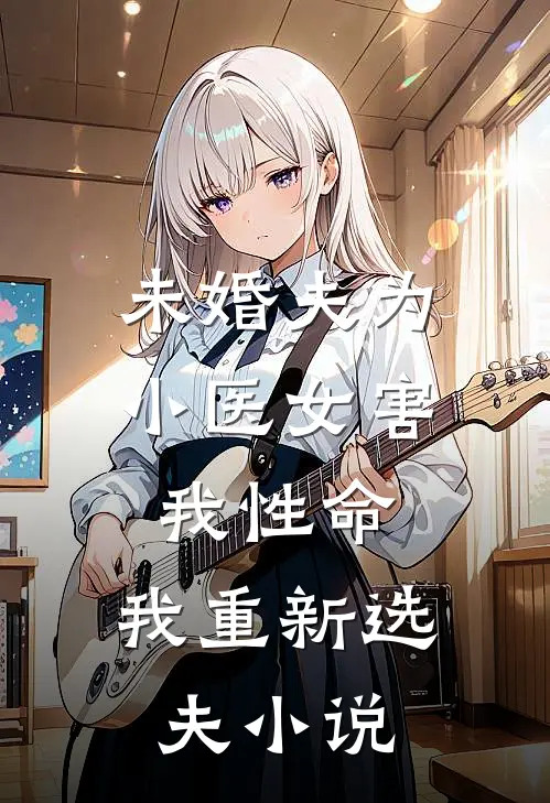 未婚夫为小医女害我性命,我重新选夫免费阅读