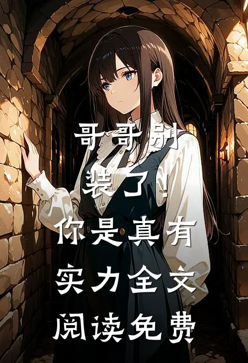 哥哥别装了!你是真有实力全文阅读免费