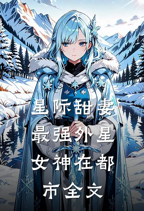 星际甜妻最强外星女神在都市全文