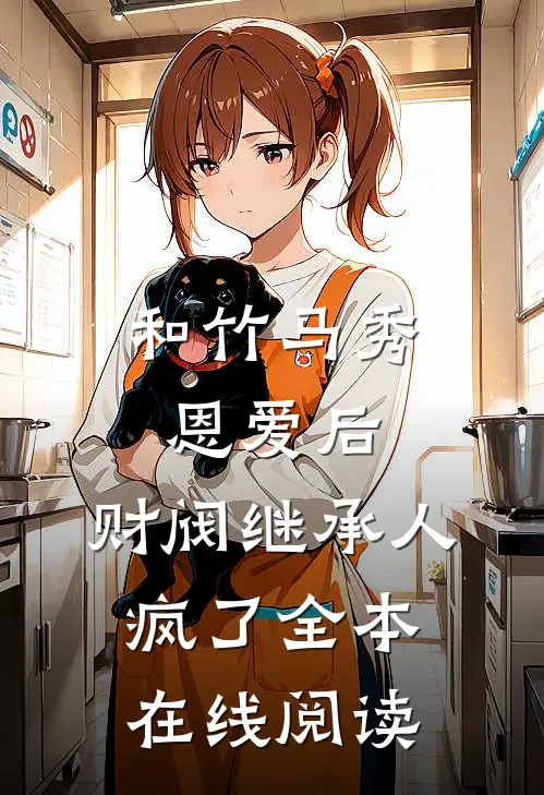 和竹马秀恩爱后,财阀继承人疯了全本在线阅读