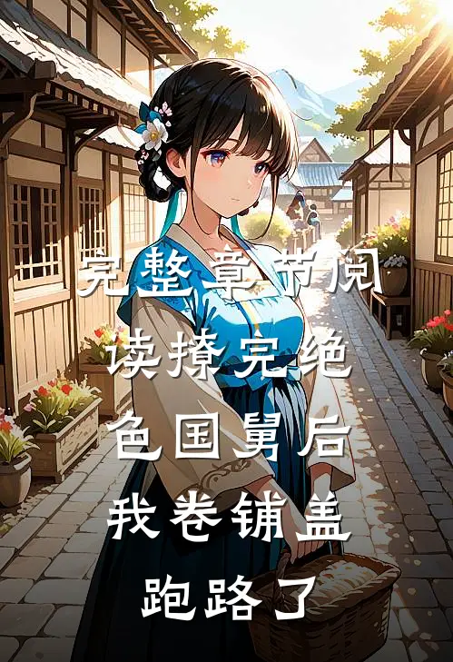 完整章节阅读撩完绝色国舅后，我卷铺盖跑路了