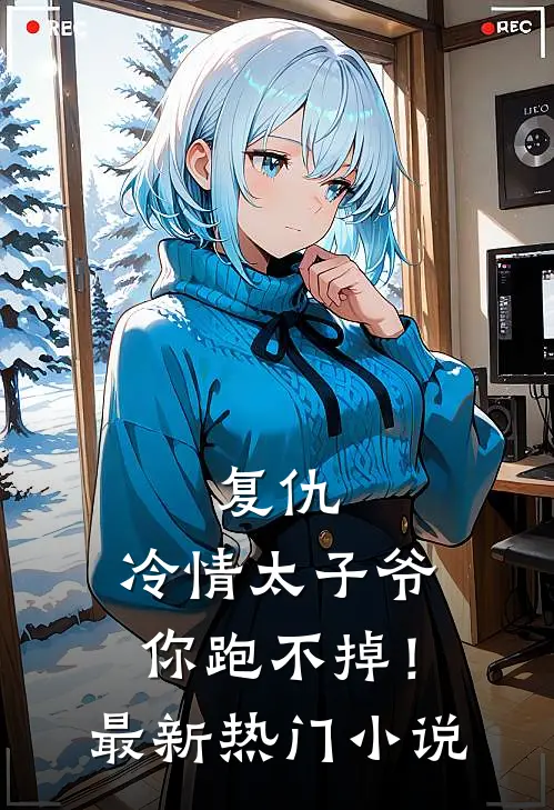 复仇冷情太子爷,你跑不掉!最新热门免费阅读