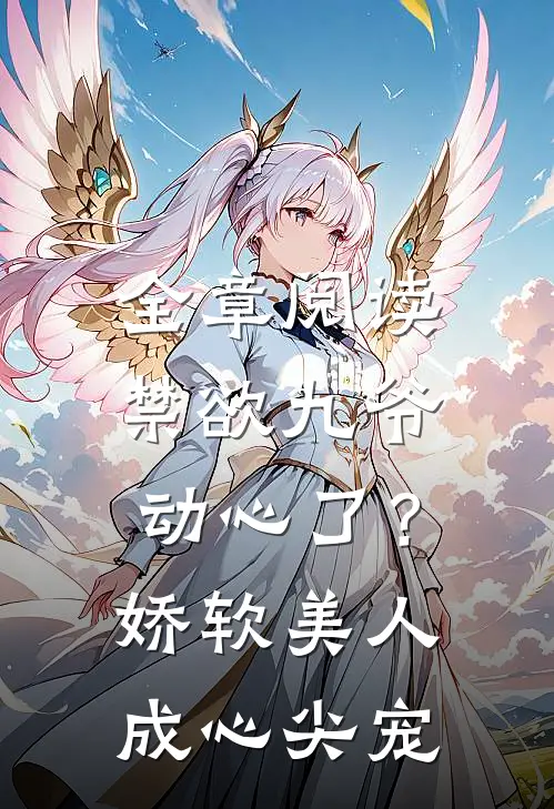 全章阅读禁欲九爷动心了?娇软美人成心尖宠