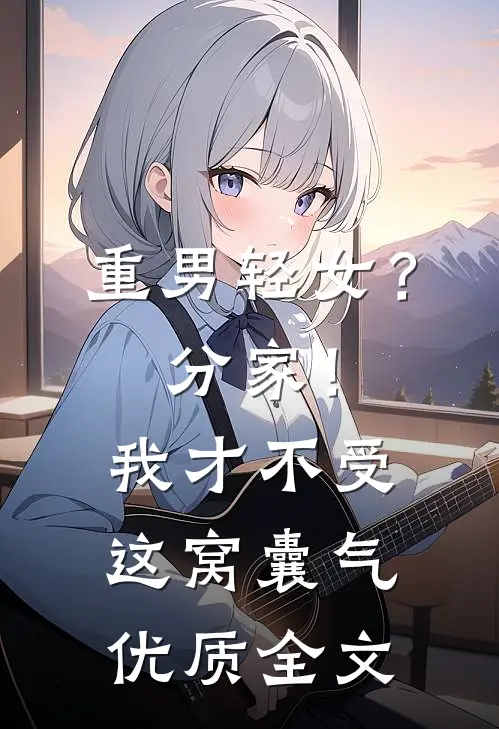 重男轻女？分家！我才不受这窝囊气优质全文