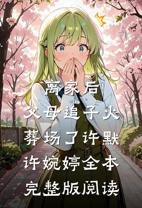 离家后,父母追子火葬场了（许默许婉婷）全本完整版阅读