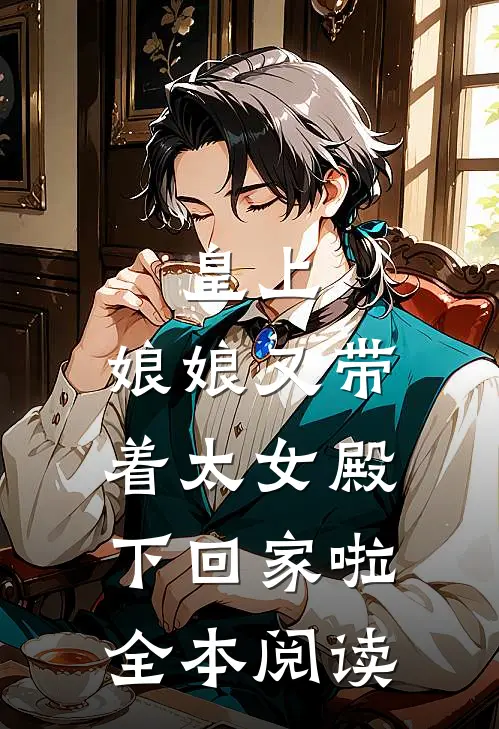 皇上,娘娘又带着太女殿下回家啦全本阅读免费