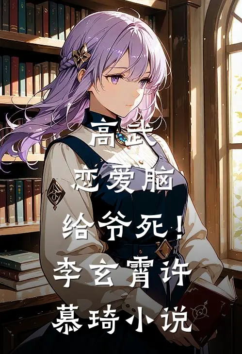 高武：恋爱脑，给爷死！李玄霄许慕琦小说