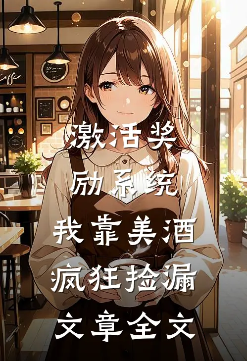 激活奖励系统：我靠美酒疯狂捡漏文章全文